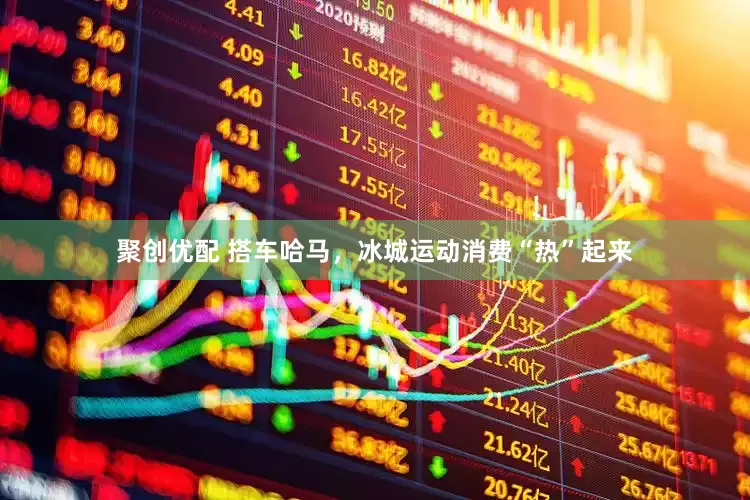 聚创优配 搭车哈马，冰城运动消费“热”起来